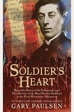 Soldier's Heart: Being the Story of the Enlistment and Due Service of the Boy Charley Goddard in the First Minnesota Volunteers Soldier's Heart: Being the Story of the Enlistment and Due Service of the Boy Charley Goddard in the First Minnesota Volunteers