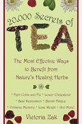 20,000 Secrets Of Tea: The Most Effective Ways To Benefit From Nature's Healing Herbs