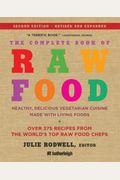 The Complete Book of Raw Food, Second Edition: Healthy, Delicious Vegetarian Cuisine Made with Living Foods * Includes More Than 400 Recipes from the World's Top Raw Food Chefs