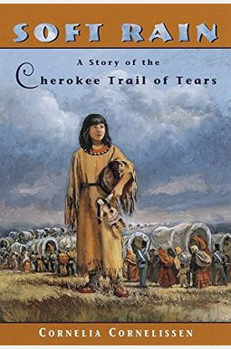 Soft Rain: A Story of the Cherokee Trail of Tears Soft Rain: A Story of the Cherokee Trail of Tears