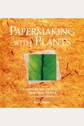 Papermaking With Plants: Creative Recipes And Projects Using Herbs, Flowers, Grasses, And Leaves