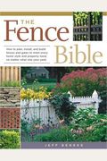 The Fence Bible: How To Plan, Install, And Build Fences And Gates To Meet Every Home Style And Property Need, No Matter What Size Your