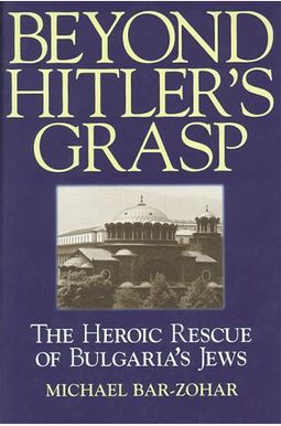 Beyond Hitler's Grasp: The Heroic Rescue of Bulgaria's Jews Beyond Hitler's Grasp: The Heroic Rescue of Bulgaria's Jews