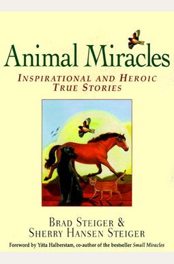Animal Miracles: Inspirational And Heroic True Stories Animal Miracles: Inspirational And Heroic True Stories