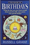 The Book Of Birthdays: What The Day You Were Born Reveals About Your Love Life, Your Career, Your Special Destiny!