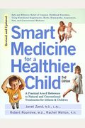 Smart Medicine For A Healthier Child: The Practical A-To-Z Reference To Natural And Conventional Treatments For Infants & Children, Second Edition