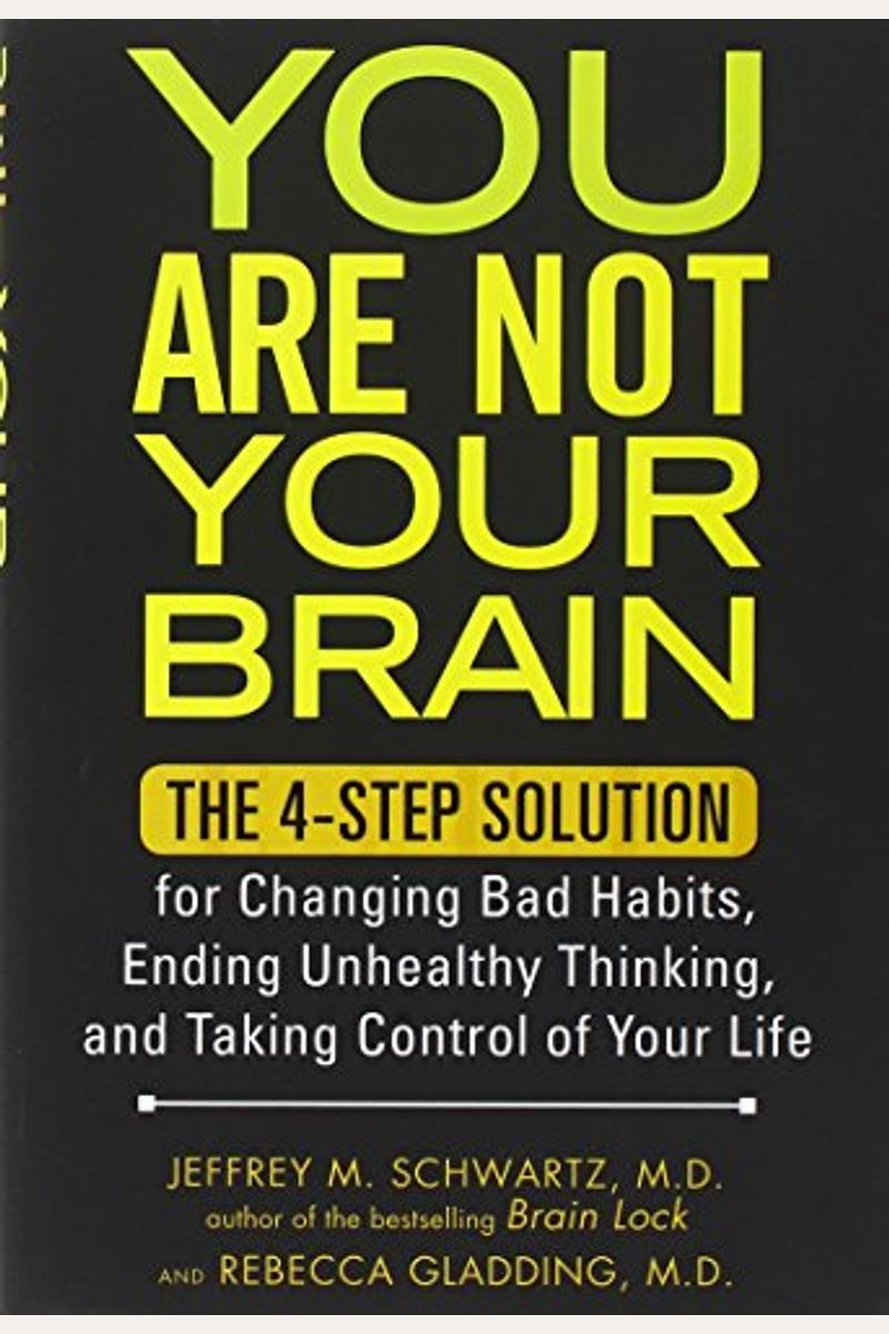 You Are Not Your Brain: The 4-Step Solution For Changing Bad Habits, Ending Unhealthy Thinking, And Taking Control Of Your Life