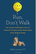 Run, Don't Walk: The Curious And Chaotic Life Of A Physical Therapist Inside Walter Reed Army Medical Center