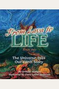 From Lava To Life: The Universe Tells Our Earth's Story
