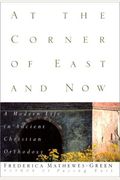 At The Corner Of East And Now: A Modern Life In Ancient Christian Orthodoxy