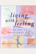 Living With Feeling: The Art Of Emotional Expression
