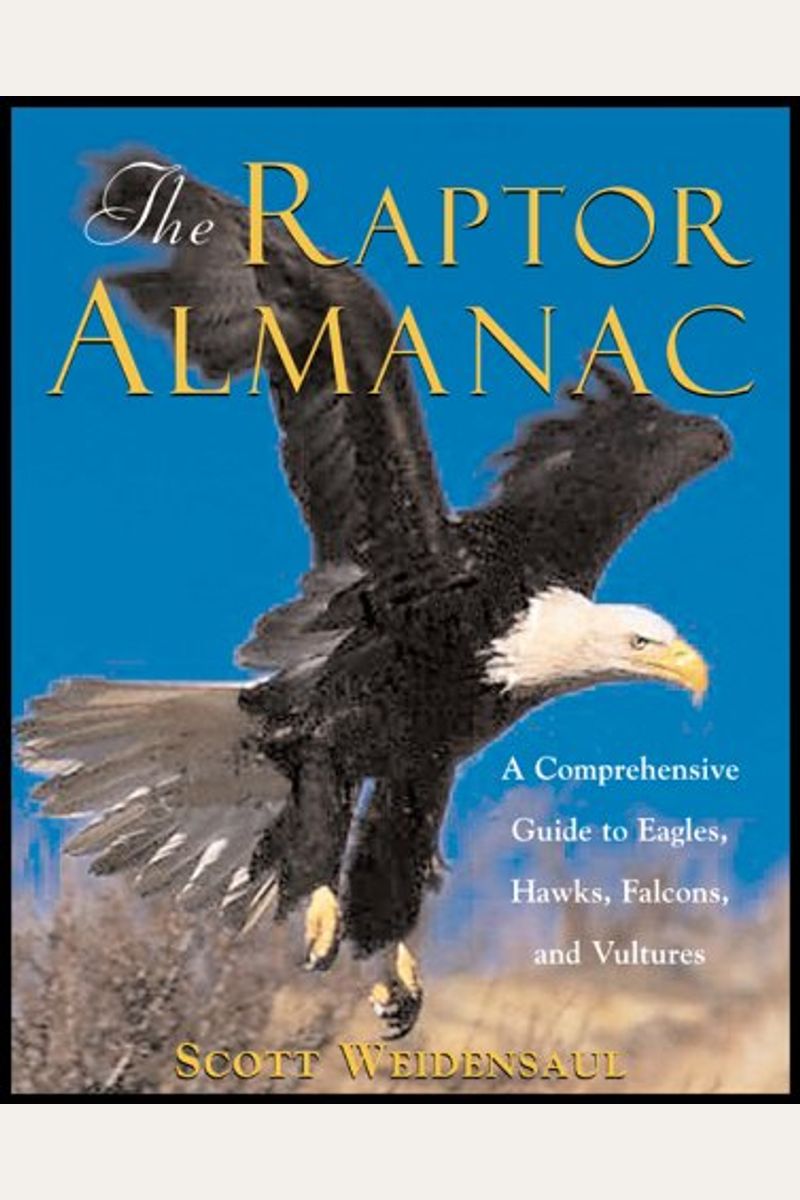 The Raptor Almanac: A Comprehensive Guide To Eagles, Hawks, Falcons, And Vultures