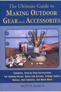 The Ultimate Guide To Making Outdoor Gear And Accessories: Complete, Step-By-Step Instructions For Making Knives, Bows And Arrows, Fishing Tackle, Dec