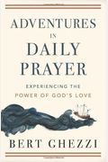 Adventures In Daily Prayer: Experiencing The Power Of God's Love