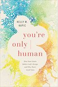 You're Only Human: How Your Limits Reflect God's Design And Why That's Good News