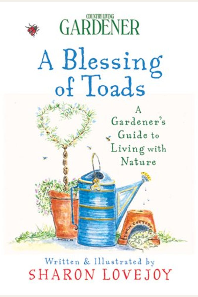 A Blessing Of Toads: A Gardener's Guide To Living With Nature