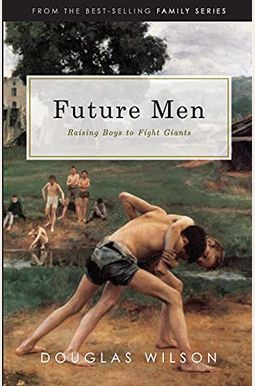 Future Men: Raising Boys To Fight Giants Future Men: Raising Boys To Fight Giants