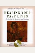 Healing Your Past Lives: Exploring The Many Lives Of The Soul