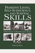 Primitive Living, Self-Sufficiency, And Survival Skills: A Field Guide To Primitive Living Skills