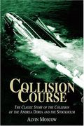 Collision Course: The Classic Story Of The Collision Of The Andrea Doria And The Stockholm