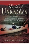 North Of Unknown: Mina Hubbard's Extraordinary Expedition Into The Labrador Wilderness
