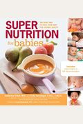 Super Nutrition For Babies: The Right Way To Feed Your Baby For Optimal Health