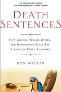 Death Sentences: How Cliches, Weasel Words And Management-Speak Are Strangling Public Language