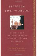 Between Two Worlds: Escape From Tyranny: Growing Up In The Shadow Of Saddam