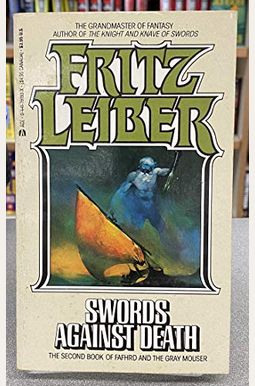 Swords Against Death: The Adventures Of Fafhrd And The Gray Mouser Swords Against Death: The Adventures Of Fafhrd And The Gray Mouser