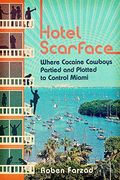 Hotel Scarface: Where Cocaine Cowboys Partied And Plotted To Control Miami