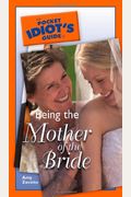The Pocket Idiot's Guide To Being The Mother Of The Bride