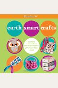 Earth Smart Crafts: Transform Toss-Away Items Into Fun Accessories, Gifts, Room Decor & More!