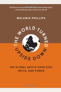 The World Turned Upside Down: The Global Battle Over God, Truth, And Power