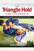 The Triangle Hold Encyclopedia: Comprehensive Applications for Triangle Submission Techniques for All Grappling Styles