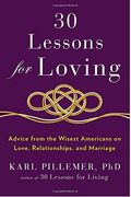 30 Lessons For Loving: Advice From The Wisest Americans On Love, Relationships, And Marriage
