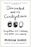 Discontent And Its Civilizations: Dispatches From Lahore, New York, And London