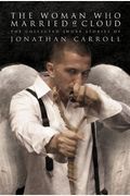 The Woman Who Married a Cloud: The Collected Short Stories of Jonathan Carroll