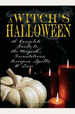 Witch's Halloween: A Complete Guide To The Magick, Incantations, Recipes, Spells, And Lore Witch's Halloween: A Complete Guide To The Magick, Incantations, Recipes, Spells, And Lore