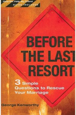 Before The Last Resort: 3 Simple Questions To Rescue Your Marriage Before The Last Resort: 3 Simple Questions To Rescue Your Marriage