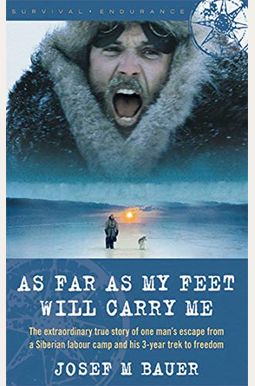 As Far As My Feet Will Carry Me: The Extraordinary True Story Of One Man's Escape From A Siberian Labour Camp And His 3-Year Trek To Freedom As Far As My Feet Will Carry Me: The Extraordinary True Story Of One Man's Escape From A Siberian Labour Camp And His 3-Year Trek To Freedom