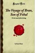 The Voyage of Bran, Son of Febal: To the Land of the Living (Forgotten Books)