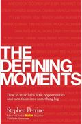 The Defining Moments - CANCELLED: How to Seize Life's Little Opportunities and Turn Them into Something Big