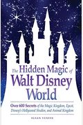 The Hidden Magic Of Walt Disney World: Over 600 Secrets Of The Magic Kingdom, Epcot, Disney's Hollywood Studios, And Animal Kingdom
