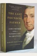 The Last Founding Father: James Monroe And A Nation's Call To Greatness