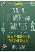 It's Not All Flowers And Sausages: My Adventures In Second Grade