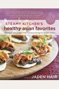 Steamy Kitchen's Healthy Asian Favorites: 100 Recipes That Are Fast, Fresh, And Simple Enough For Tonight's Supper