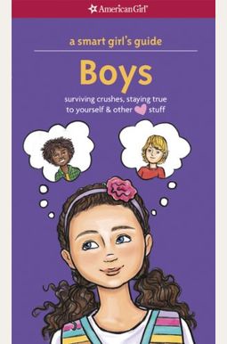 A Smart Girl's Guide: Boys: Surviving Crushes, Staying True To Yourself, And Other (Love) Stuff (Smart Girl's Guides) A Smart Girl's Guide: Boys: Surviving Crushes, Staying True To Yourself, And Other (Love) Stuff (Smart Girl's Guides)