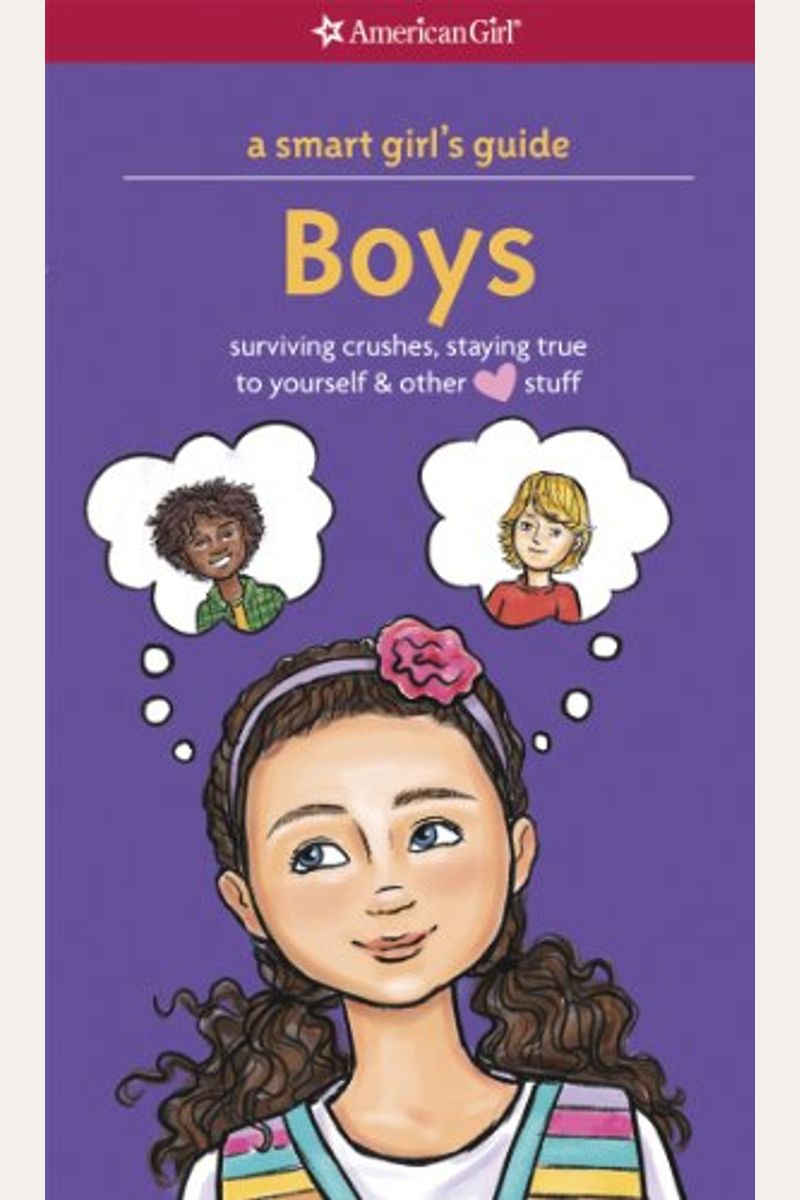 A Smart Girl's Guide: Boys: Surviving Crushes, Staying True To Yourself, And Other (Love) Stuff (Smart Girl's Guides)