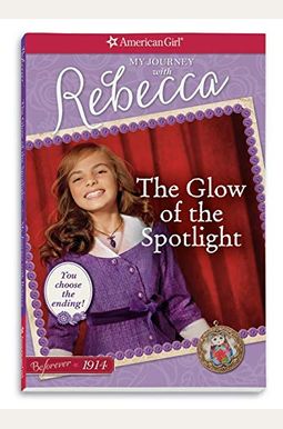 The Glow Of The Spotlight: My Journey With Rebecca (American Girl Beforever Journey) The Glow Of The Spotlight: My Journey With Rebecca (American Girl Beforever Journey)