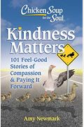 Chicken Soup For The Soul: Kindness Matters: 101 Feel-Good Stories Of Compassion & Paying It Forward